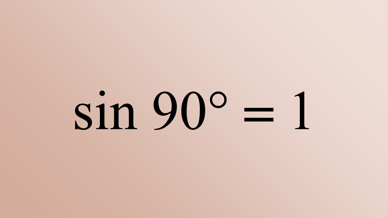 sin 90 = 1