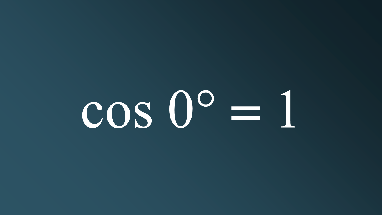cos 0 = 1